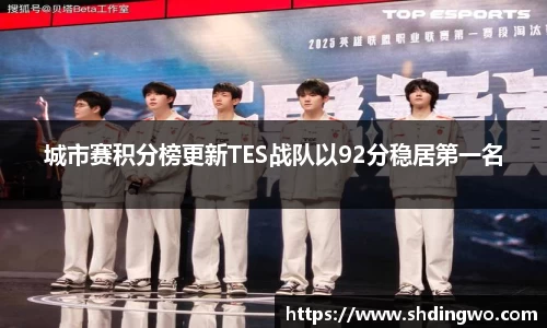 城市赛积分榜更新TES战队以92分稳居第一名
